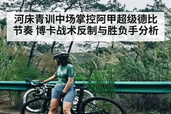 河床青训中场掌控阿甲超级德比节奏 博卡战术反制与胜负手分析